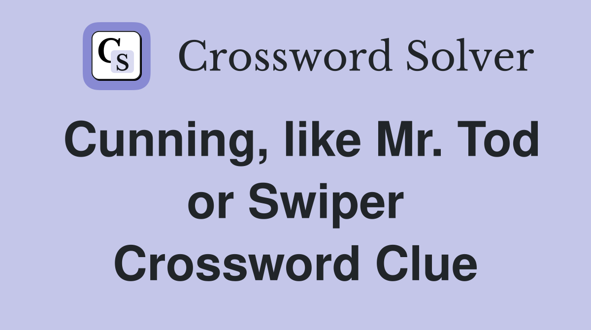 Cunning, like Mr. Tod or Swiper Crossword Clue Answers Crossword
